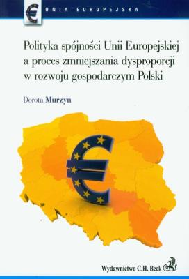 Polityka spójności Unii Europejskiej a proces zmniejszania dysproporcji w rozwoju gospodarczym Polski. Autor: Murzyn Dorota. SmakLiter.pl Okładka książki Polityka spójności Unii Europejskiej a proces zmniejszania dysproporcji w rozwoju gospodarczym Polski