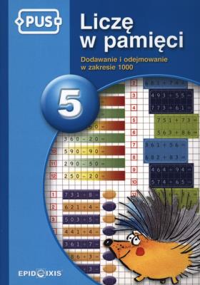 PUS Liczę w pamięci 5 Dodawanie i odejmowanie w zakresie 1000. Autor: Cudnik Dorota. SmakLiter.pl Okładka książki PUS Liczę w pamięci 5 Dodawanie i odejmowanie w zakresie 1000