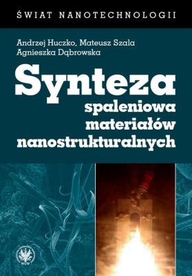 Synteza spaleniowa materiałów nanostrukturalnych. Autor: Huczko Andrzej, Szala Mateusz, Dąbrowska Agnieszka. SmakLiter.pl Okładka książki Synteza spaleniowa materiałów nanostrukturalnych