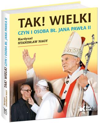 Tak! Wielki. Czyn i osoba bł. Jana Pawła II. Autor: Stanisław Nagy. SmakLiter.pl Okładka książki Tak! Wielki. Czyn i osoba bł. Jana Pawła II