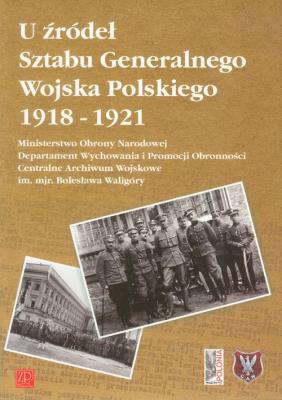Okładka książki U żródeł Sztabu Generalnego Wojska Polskiego 1918 - 1921