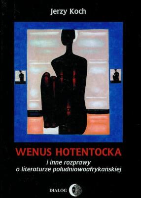 Wenus Hotentocka i inne rozprawy o literaturze południowoafrykańskiej. Autor: Kochan Jerzy. SmakLiter.pl Okładka książki Wenus Hotentocka i inne rozprawy o literaturze południowoafrykańskiej