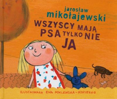 Wszyscy mają psa, tylko nie ja. Autor: Mikołajewski Jarosław. SmakLiter.pl Okładka książki Wszyscy mają psa, tylko nie ja