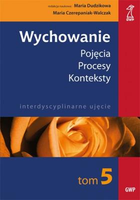 Wychowanie T.5 Pojęcia. Procesy. Konteksty.... Autor: Czerepaniak-Walczak Maria, Maria Dudzikowa. SmakLiter.pl Okładka książki Wychowanie T.5 Pojęcia. Procesy. Konteksty...
