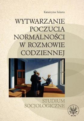 Okładka książki Wytwarzanie poczucia normalności w rozmowie codziennej. Studium socjologiczne