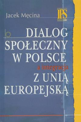 Okładka książki Dialog społeczny w Polsce a integracja z Unią Europejską
