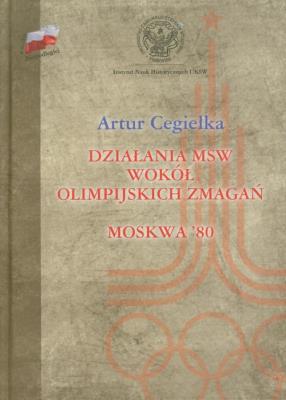 Działania MSW wokół olimpijskich zmagań Moskwa'80. Autor: Cegiełka Artur. SmakLiter.pl Okładka książki Działania MSW wokół olimpijskich zmagań Moskwa'80