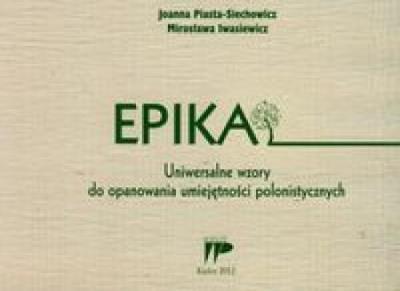 Epika Uniwersalne wzory do opanowania umiejętności polonistycznych. Autor: Joanna Piasta-Siechowicz, Mirosława Iwasiewicz. SmakLiter.pl Okładka książki Epika Uniwersalne wzory do opanowania umiejętności polonistycznych