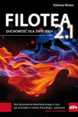 Filotea 2.1. Duchowość dla świeckich. Autor: Wiater Elżbieta. SmakLiter.pl Okładka książki Filotea 2.1. Duchowość dla świeckich