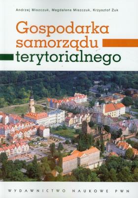 Gospodarka samorządu terytorialnego. Autor: Żuk Krzysztof, Miszczuk Magdalena, Miszczuk Andrzej. SmakLiter.pl Okładka książki Gospodarka samorządu terytorialnego