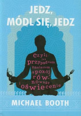 Jedz módl się jedz. Autor: Michael Booth. SmakLiter.pl Okładka książki Jedz módl się jedz