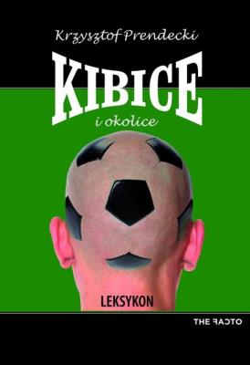 Kibice i okolice. Leksykon. Autor: Prendecki Krzysztof. SmakLiter.pl Okładka książki Kibice i okolice. Leksykon