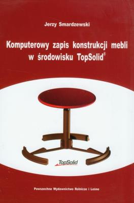 Komputerowy zapis konstrukcji mebli w środowisku TopSolid. Autor: Smardzewski Jerzy. SmakLiter.pl Okładka książki Komputerowy zapis konstrukcji mebli w środowisku TopSolid