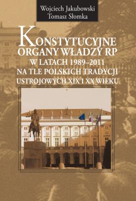 Konstytucyjne organy władzy RP w latach 1989-2011. Autor: Jakubowski Wojciech, Słomka Tomasz. SmakLiter.pl Okładka książki Konstytucyjne organy władzy RP w latach 1989-2011