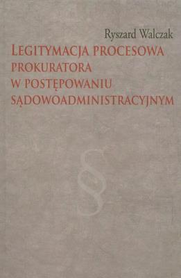 Okładka książki Legitymacja procesowa prokuratora w postępowaniu sądowoadministracyjnym