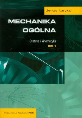 Mechanika ogólna tom 1 Statyka i kinematyka. Autor: Leyko Jerzy. SmakLiter.pl Okładka książki Mechanika ogólna tom 1 Statyka i kinematyka