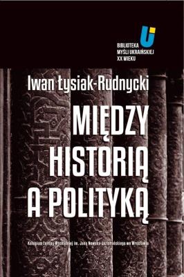 Między historią a polityką. Autor: Łysiak-Rudnycki Iwan. SmakLiter.pl Okładka książki Między historią a polityką
