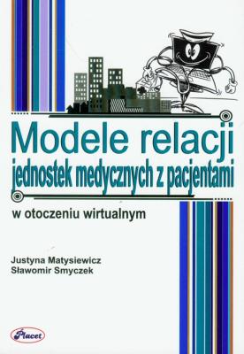 Modele relacji jednostek medycznych z pacjentami w otoczeniu wirtualnym. Autor: Matysiewicz Justyna, Smyczek Sławomir. SmakLiter.pl Okładka książki Modele relacji jednostek medycznych z pacjentami w otoczeniu wirtualnym