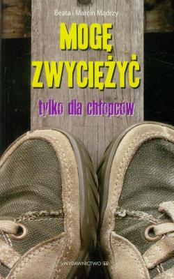 Mogę zwyciężyć tylko dla chłopców. Autor: Beata i Marcin Mądrzy. SmakLiter.pl Okładka książki Mogę zwyciężyć tylko dla chłopców