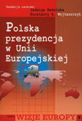 Polska prezydencja w Unii Europejskiej. Autor: Nadolska Jadwiga, Konstanty A. Wojtaszczyk. SmakLiter.pl Okładka książki Polska prezydencja w Unii Europejskiej