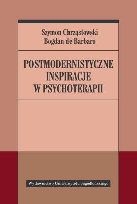 Postmodernistyczne inspiracje w psychoterapii. Autor: Bogdan de Barbaro (red.), Chrząstowski Szymon. SmakLiter.pl Okładka książki Postmodernistyczne inspiracje w psychoterapii