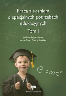 Praca z uczniem o specjalnych potrzebach edukacyjnych Tom 1. Autor: Anna Guzy (red.), Danuta Krzyżyk (red.). SmakLiter.pl Okładka książki Praca z uczniem o specjalnych potrzebach edukacyjnych Tom 1