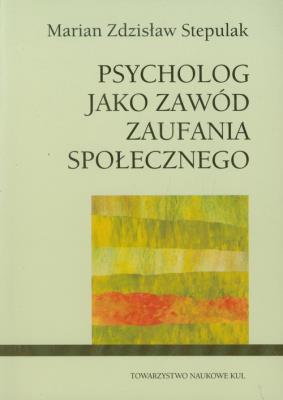 Psycholog jako zawód zaufania społecznego. Autor: Stepulak Marian Zdzisław. SmakLiter.pl Okładka książki Psycholog jako zawód zaufania społecznego