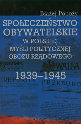 Okładka książki Społeczeństwo obywatelskie w polskiej myśli politycznej obozu rządowego 1939-1945