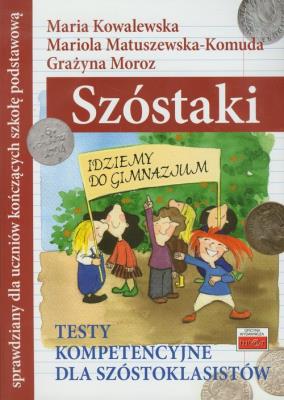 Szóstaki Testy kompetencyjne dla szóstoklasistów. Autor: Kowalewska Maria, Matuszewska-Komuda Mariola, Moroz Grażyna. SmakLiter.pl Okładka książki Szóstaki Testy kompetencyjne dla szóstoklasistów