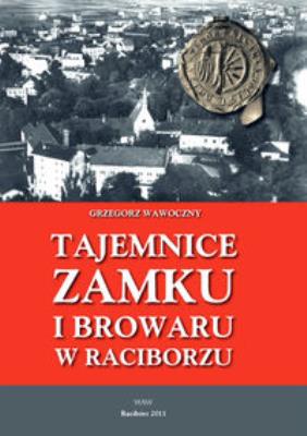 Tajemnice zamku i browaru w Raciborzu. Autor: Wawoczny Grzegorz. SmakLiter.pl Okładka książki Tajemnice zamku i browaru w Raciborzu