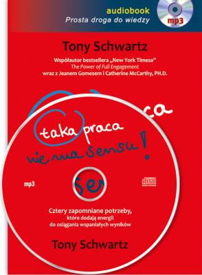 Taka praca nie ma sensu! Audiobook. Autor: Tony Schwartz. SmakLiter.pl Okładka książki Taka praca nie ma sensu! Audiobook