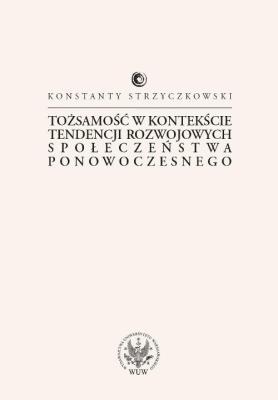Tożsamość w kontekście tendencji rozwojowych społeczeństwa ponowoczesnego. Autor: Strzyczkowski Konstanty. SmakLiter.pl Okładka książki Tożsamość w kontekście tendencji rozwojowych społeczeństwa ponowoczesnego