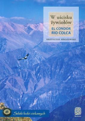 W uścisku żywiołów. El Condor Rio Colca. Autor: Krzysztof Mrozowski. SmakLiter.pl Okładka książki W uścisku żywiołów. El Condor Rio Colca