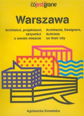 Warszawa. Architekci, projektanci, aktywiści o.... Autor: Kowalska Agnieszka. SmakLiter.pl Okładka książki Warszawa. Architekci, projektanci, aktywiści o...