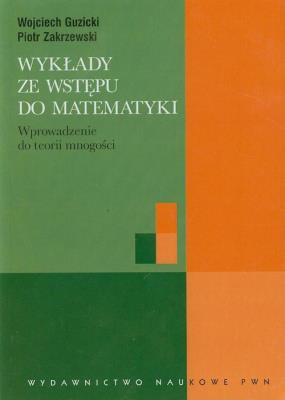Wykłady ze wstępu do matematyki Wprowadzenie do teorii mnogości. Autor: Guzicki Wojciech, Zakrzewski Piotr. SmakLiter.pl Okładka książki Wykłady ze wstępu do matematyki Wprowadzenie do teorii mnogości