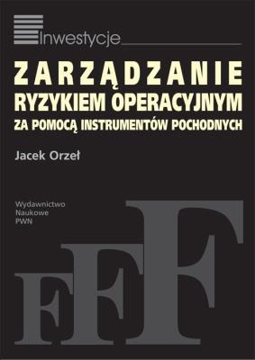 Zarządzanie ryzykiem operacyjnym za pomocą instrumentów pochodnych. Autor: Orzeł Jacek. SmakLiter.pl Okładka książki Zarządzanie ryzykiem operacyjnym za pomocą instrumentów pochodnych