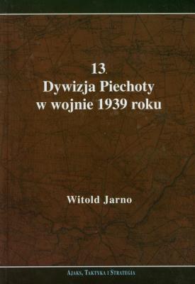 13 Dywizja Piechoty w wojnie 1939 roku. Autor: Jarno Witold. SmakLiter.pl Okładka książki 13 Dywizja Piechoty w wojnie 1939 roku