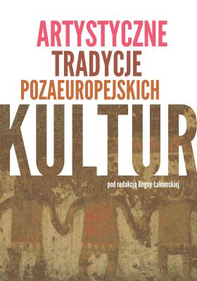 Artystyczne tradycje pozaeuropejskich kultur. Autor: Łakomska Bogna. SmakLiter.pl Okładka książki Artystyczne tradycje pozaeuropejskich kultur