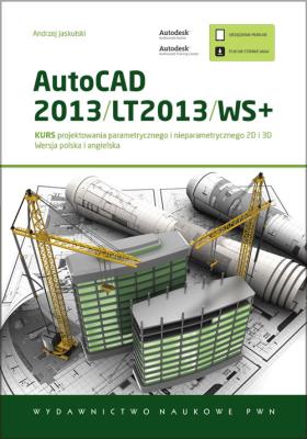 AutoCAD 2013/LT2013/WS+ Kurs projektowania parametrycznego i nieparametrycznego 2D i 3D. Autor: Jaskulski Andrzej. SmakLiter.pl Okładka książki AutoCAD 2013/LT2013/WS+ Kurs projektowania parametrycznego i nieparametrycznego 2D i 3D