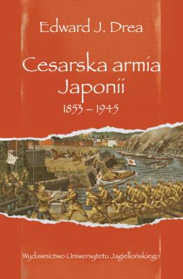 Cesarska armia Japonii 1853-1945. Autor: Drea Edward J.. SmakLiter.pl Okładka książki Cesarska armia Japonii 1853-1945