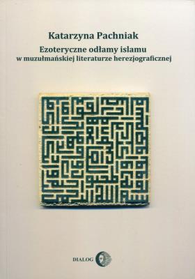 Ezoteryczne odłamy islamu w muzułmańskiej literaturze herezjograficznej. Autor: Pachniak Katarzyna. SmakLiter.pl Okładka książki Ezoteryczne odłamy islamu w muzułmańskiej literaturze herezjograficznej