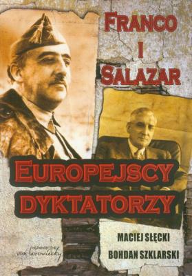 Franco i Salazar Europejscy dyktatorzy. Autor: Słęcki Maciej, Bohdan Szklarski (red.). SmakLiter.pl Okładka książki Franco i Salazar Europejscy dyktatorzy