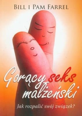 Gorący seks małżeński. Autor: Farrel Bill, Farrel Pam. SmakLiter.pl Okładka książki Gorący seks małżeński