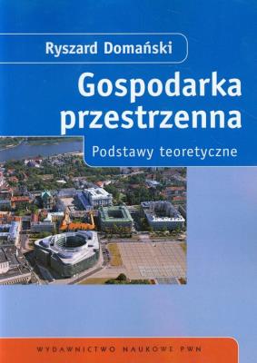 Gospodarka przestrzenna. Podstawy teoretyczne. Autor: Domański Ryszard. SmakLiter.pl Okładka książki Gospodarka przestrzenna. Podstawy teoretyczne