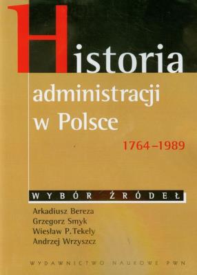 Historia administracji w Polsce 1764-1989. Autor: Bereza Arkadiusz, Smyk Grzegorz, Tekely Wiesław P.. SmakLiter.pl Okładka książki Historia administracji w Polsce 1764-1989