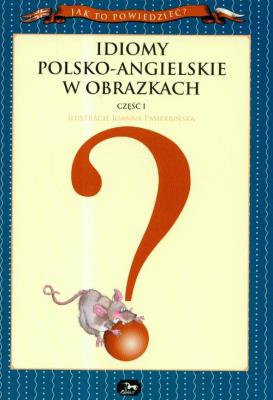 Idiomy polsko-angielskie w obrazkach część 1. Autor: Joanna Pasierbińska. SmakLiter.pl Okładka książki Idiomy polsko-angielskie w obrazkach część 1