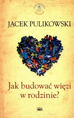 Jak budować więzi w rodzinie. Autor: Pulikowski Jacek. SmakLiter.pl Okładka książki Jak budować więzi w rodzinie