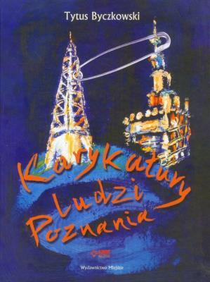 Karykatury ludzi Poznania. Autor: Byczkowski Tytus. SmakLiter.pl Okładka książki Karykatury ludzi Poznania