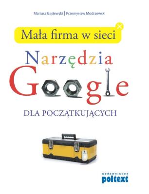 Mała firma w sieci narzędzia google. Autor: Mariusz Gąsiewski, Przemysław Modrzewski. SmakLiter.pl Okładka książki Mała firma w sieci narzędzia google