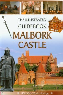 Malbork Castle The Illustrated Guidebook. Autor: Mierzwiński Mariusz, Piotr Jaworek. SmakLiter.pl Okładka książki Malbork Castle The Illustrated Guidebook
